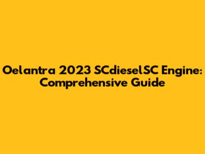 Oelantra 2023 SCdieselSC Engine: Comprehensive Guide