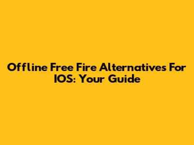Offline Free Fire Alternatives For IOS: Your Guide