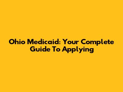 Ohio Medicaid: Your Complete Guide To Applying