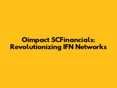 Oimpact SCFinancials: Revolutionizing IFN Networks