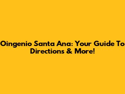 Oingenio Santa Ana: Your Guide To Directions & More!