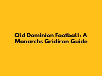 Old Dominion Football: A Monarchs' Gridiron Guide