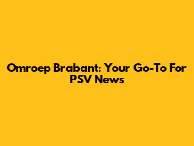 Omroep Brabant: Your Go-To For PSV News