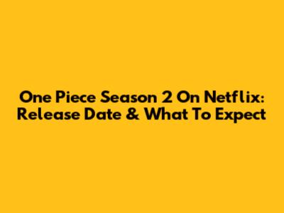 One Piece Season 2 On Netflix: Release Date & What To Expect
