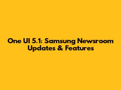 One UI 5.1: Samsung Newsroom Updates & Features