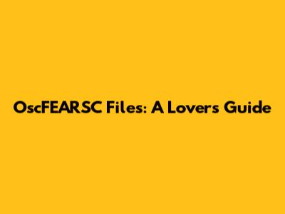 OscFEARSC Files: A Lover's Guide