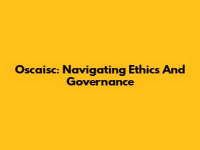 Oscaisc: Navigating Ethics And Governance