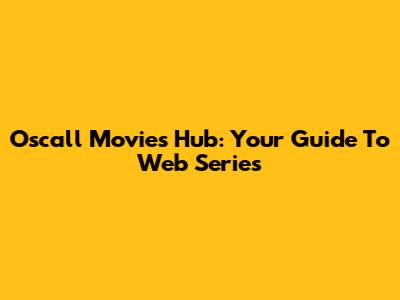Oscall Movies Hub: Your Guide To Web Series