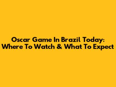 Oscar Game In Brazil Today: Where To Watch & What To Expect