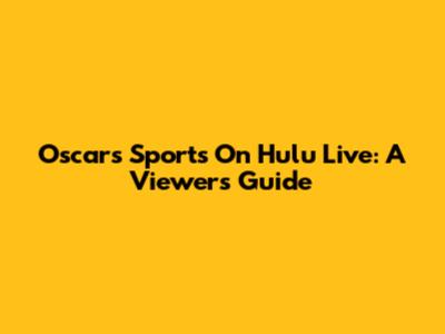 Oscars Sports On Hulu Live: A Viewer's Guide