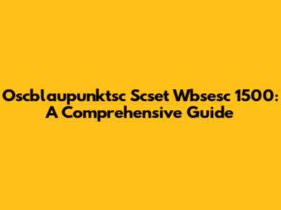 Oscblaupunktsc Scset Wbsesc 1500: A Comprehensive Guide