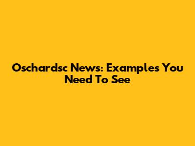 Oschardsc News: Examples You Need To See