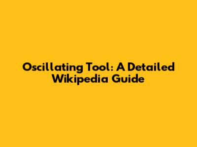 Oscillating Tool: A Detailed Wikipedia Guide