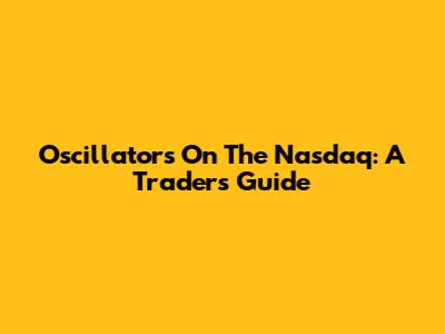 Oscillators On The Nasdaq: A Trader's Guide