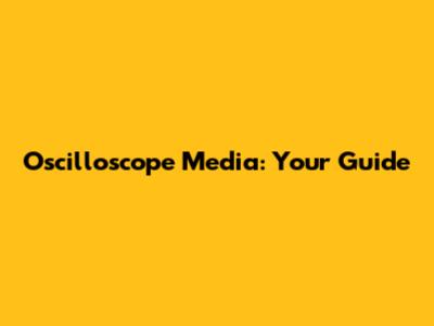 Oscilloscope Media: Your Guide