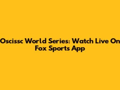 Oscissc World Series: Watch Live On Fox Sports App