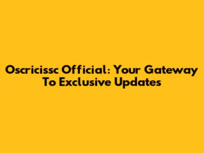 Oscricissc Official: Your Gateway To Exclusive Updates