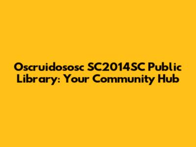 Oscruidososc SC2014SC Public Library: Your Community Hub