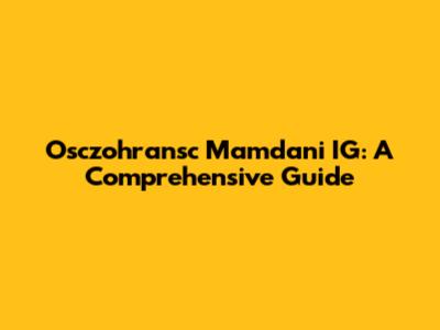 Osczohransc Mamdani IG: A Comprehensive Guide