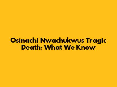 Osinachi Nwachukwu's Tragic Death: What We Know