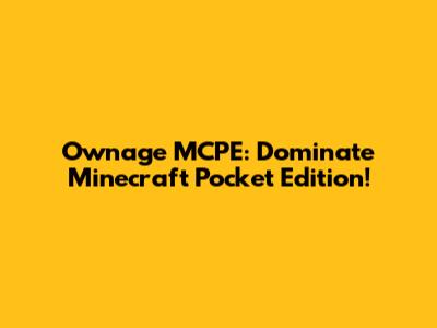 Ownage MCPE: Dominate Minecraft Pocket Edition!