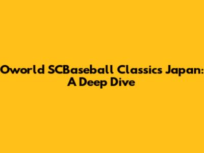 Oworld SCBaseball Classics Japan: A Deep Dive
