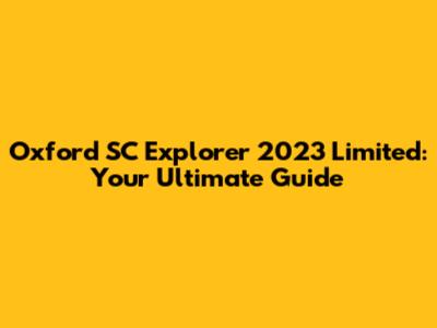 Oxford SC Explorer 2023 Limited: Your Ultimate Guide
