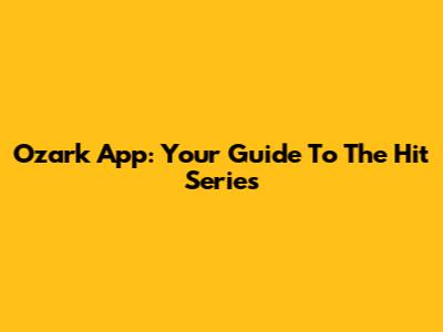 Ozark App: Your Guide To The Hit Series