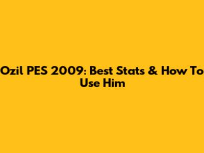 Ozil PES 2009: Best Stats & How To Use Him