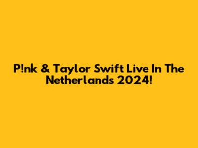 P!nk & Taylor Swift Live In The Netherlands 2024!
