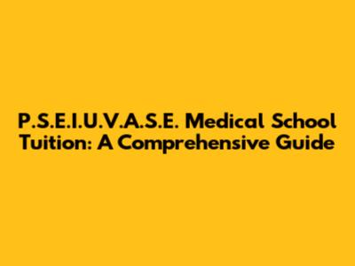 P.S.E.I.U.V.A.S.E. Medical School Tuition: A Comprehensive Guide