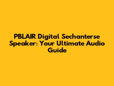 PBLAIR Digital Sechanterse Speaker: Your Ultimate Audio Guide