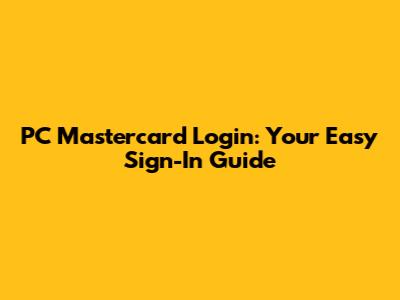 PC Mastercard Login: Your Easy Sign-In Guide