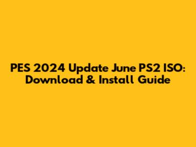 PES 2024 Update June PS2 ISO: Download & Install Guide