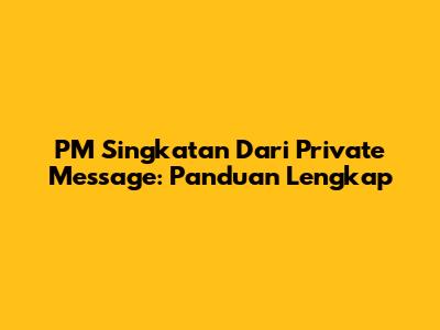 PM Singkatan Dari Private Message: Panduan Lengkap