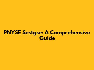 PNYSE Sestgse: A Comprehensive Guide