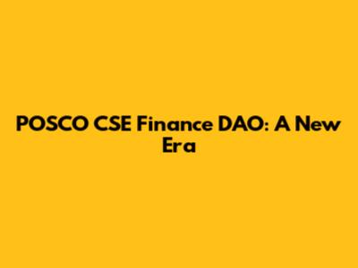 POSCO CSE Finance DAO: A New Era