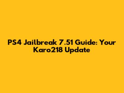 PS4 Jailbreak 7.51 Guide: Your Karo218 Update