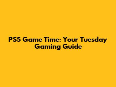 PS5 Game Time: Your Tuesday Gaming Guide