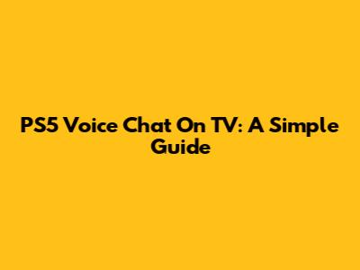 PS5 Voice Chat On TV: A Simple Guide