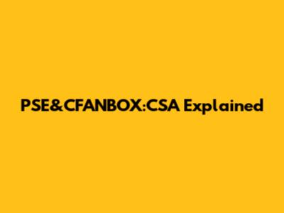 PSE&CFANBOX:CSA Explained