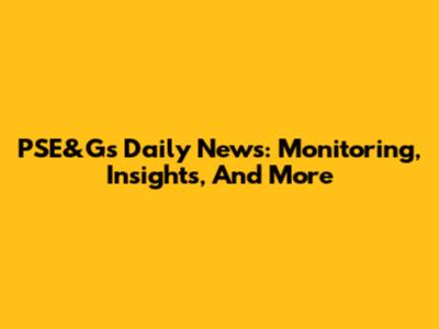PSE&G's Daily News: Monitoring, Insights, And More