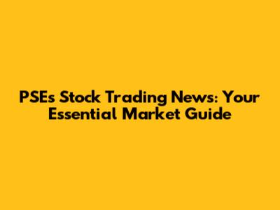 PSE's Stock Trading News: Your Essential Market Guide