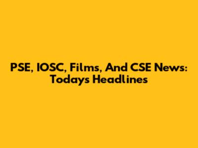 PSE, IOSC, Films, And CSE News: Today's Headlines