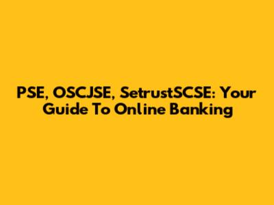 PSE, OSCJSE, SetrustSCSE: Your Guide To Online Banking