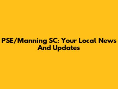 PSE/Manning SC: Your Local News And Updates