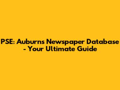 PSE: Auburn's Newspaper Database - Your Ultimate Guide
