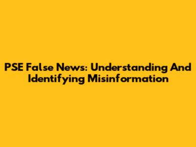 PSE False News: Understanding And Identifying Misinformation