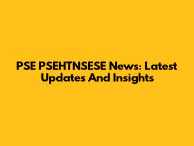 PSE PSEHTNSESE News: Latest Updates And Insights