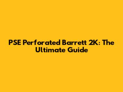 PSE Perforated Barrett 2K: The Ultimate Guide